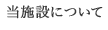 当施設について