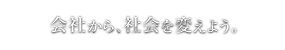 会社から、社会を変えよう。