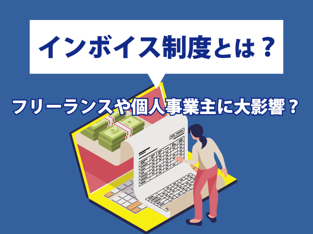 インボイス制度を分かりやすく解説！フリーランスや個人事業主に大影響？