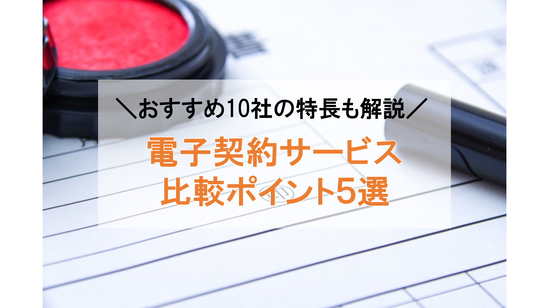 【2022年】電子契約サービスの比較ポイント！おすすめ10社の特長を解説