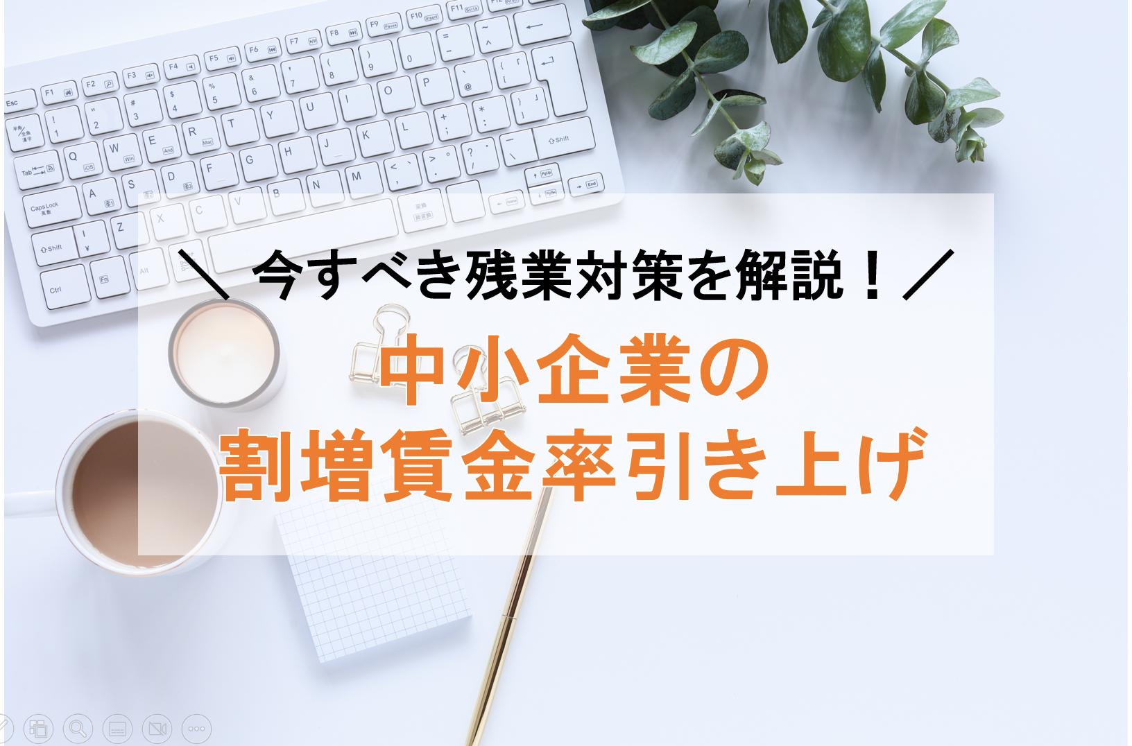 【2023年4月】割増賃金率が中小企業でも引き上げに！今すべき残業対策を解説