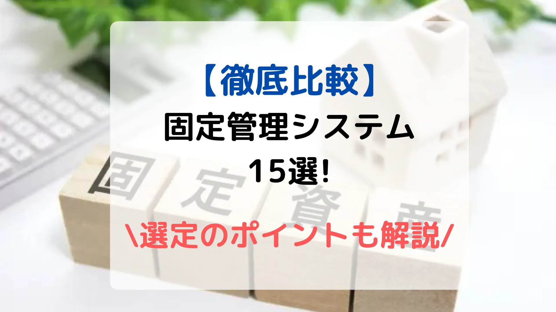 【徹底比較】-固定資産管理システム15選-選定のポイントも解説