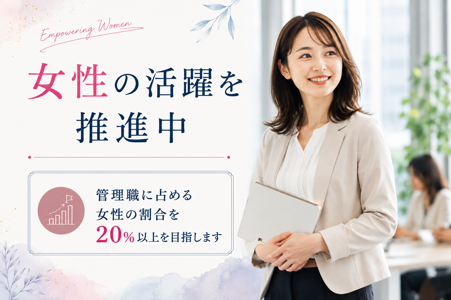 女性の活躍を推進中 女性管理職の就業率20%UPを目指します